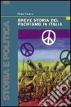 Breve storia del pacifismo in Italia. Dal Settecento alle guerre del terzo millennio libro di Pastena Pietro
