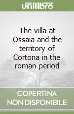 The villa at Ossaia and the territory of Cortona in the roman period