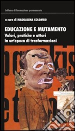 Educazione e mutamento. Valori, pratiche e attori in un'epoca di trasformazioni libro