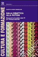 Dalla didattica alla fiction. Mutamenti nel modello della Tv per l'infanzia della Rai libro