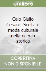 Caio Giulio Cesare. Scelta e moda culturale nella ricerca storica libro