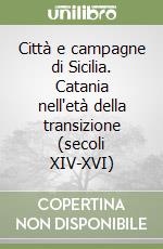 Città e campagne di Sicilia. Catania nell'età della transizione (secoli XIV-XVI) libro