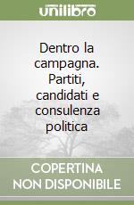 Dentro la campagna. Partiti, candidati e consulenza politica