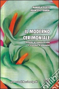 Il moderno cerimoniale. Tecniche di comunicazione e strategie d'immagine libro