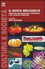 Il gusto riflessivo. Verso una sociologia della produzione e del consumo alimentare libro