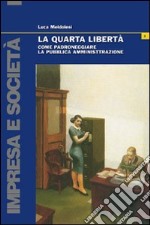 La quarta libertà. Come padroneggiare la pubblica amministrazione