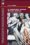 La sociologia visuale. Che cos'è e come si fa libro