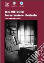 Elio Vittorini. Conversazione illustrata libro