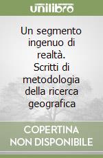 Un segmento ingenuo di realtà. Scritti di metodologia della ricerca geografica