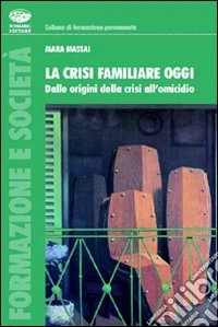 La crisi familiare oggi. Dalle origini della crisi all'omicidio