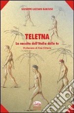 Teletna. La nascita dell'Italia delle tv libro