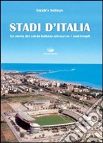 Stadi d'Italia. La storia del calcio italiano attraverso i suoi templi. Ediz. illustrata libro