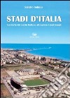 Stadi d'Italia. La storia del calcio italiano attraverso i suoi templi. Ediz. illustrata libro