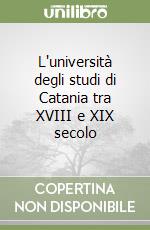 L'università degli studi di Catania tra XVIII e XIX secolo libro