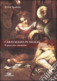 Caravaggio in Sicilia. Il percorso smarrito