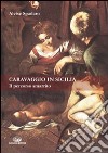 Caravaggio in Sicilia. Il percorso smarrito libro di Spadaro Alvise