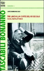 Tre laici alla corte del XX secolo. Croce, Sartre, Fromm libro