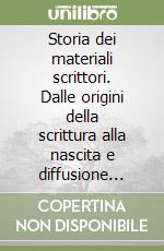 Storia dei materiali scrittori. Dalle origini della scrittura alla nascita e diffusione della carta libro