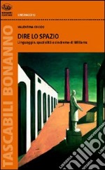 Dire lo spazio. Linguaggio, spazialità e sindrome di Williams libro