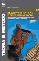 Realismo scientifico e disposizioni sociali. Teoria sociologica e metodologia nel dibattito tra realisti e costruttivisti libro