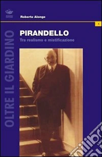 Pirandello. Tra realismo e mistificazione libro