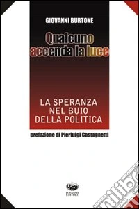 Qualcuno accenda la luce. La speranza nel buio della politica libro
