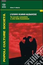 L'uomo nuovo albanese. Tra morale comunista e crisi della transizione libro