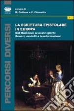 La scrittura epistolare in Europa dal Medioevo ai nostri giorni. Generi, modelli e trasformazioni libro