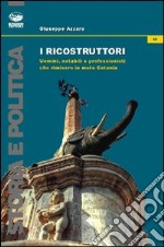 I ricostruttori. Uomini, notabili e professionisti che rimisero in moto Catania