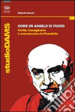 Come un angelo di fuoco. Verità, immaginario e scenotecnica in Pirandello