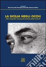 La Sicilia negli occhi. I libri fotografici di Leonardo Sciascia dalla A alla W. Ediz. illustrata libro