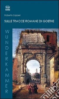 Sulle tracce romane di Goethe