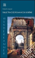 Sulle tracce romane di Goethe libro