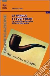 La parola e i suoi strati. La semiotica dinamica di Louis Hjelmslev libro