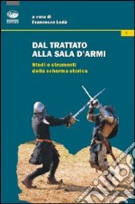 Dal trattato alla sala d'armi. Studi e strumenti della scherma storica libro