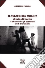 Il teatro del Molo 2. Diario di bordo. I laboratori e gli spettacoli. Studi drammatici libro