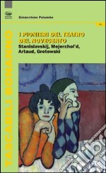 I pionieri del teatro del Novecento. Stanislavskij, Mejerchol'd, Artaud, Grotowski libro