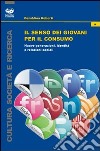 Il senso dei giovani per il consumo. Nuove generazioni, identità e relazioni sociali libro