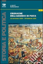 Cronache dell'assedio di Pavia. 12 novembre 1524-24 febbraio 1525 libro