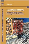 La città educativa. Riflessioni sulla funzione pedagogica dell'urbanistica libro