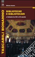 Biblioteche e bibliotecari a Catania tra XIX e XX secolo libro