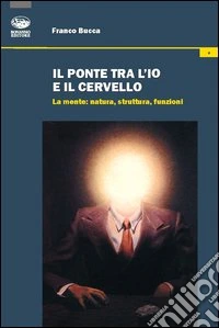 Il ponte tra l'io e il cervello. La mente: natura, struttura, funzioni libro