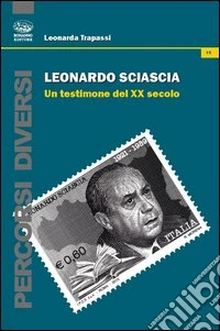 Leonardo Sciascia. Un testimone del XX secolo
