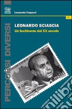 Leonardo Sciascia. Un testimone del XX secolo libro