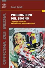 Prigioniero del sogno. Linguaggi al confine tra letteratura, cinema e musica libro