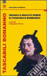 Tragica e insolita morte di Francesco Borromini libro