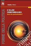 L'islam mediterraneo. Una via protestante? libro