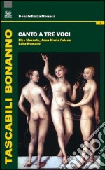 Canto a tre voci. Elsa Morante, Anna Maria Ortese, Lalla Romano libro