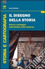 Il disegno della storia. Storici e immagini nella Sicilia d'età moderna libro