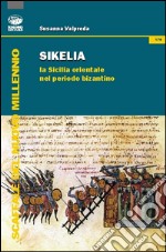 Sikelia. La Sicilia orientale nel periodo bizantino libro